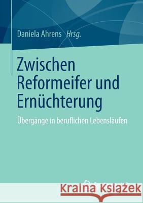 Zwischen Reformeifer Und Ernüchterung: Übergänge in Beruflichen Lebensläufen Ahrens, Daniela 9783658012953 Springer vs