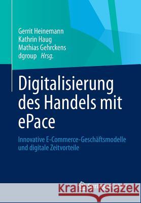 Digitalisierung Des Handels Mit Epace: Innovative E-Commerce-Geschäftsmodelle Und Digitale Zeitvorteile Heinemann, Gerrit 9783658012991 Springer Gabler