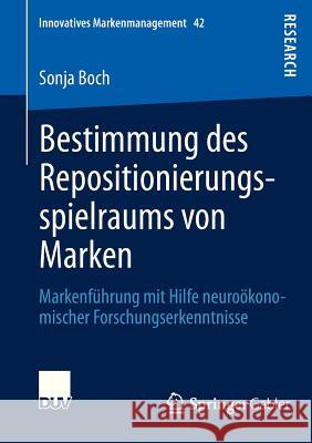 Bestimmung Des Repositionierungsspielraums Von Marken: Markenführung Mit Hilfe Neuroökonomischer Forschungserkenntnisse Boch, Sonja 9783658013042 Springer Gabler