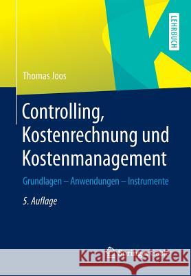 Controlling, Kostenrechnung Und Kostenmanagement: Grundlagen - Anwendungen - Instrumente Joos, Thomas 9783658013431 Springer