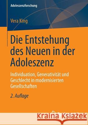 Die Entstehung Des Neuen in Der Adoleszenz: Individuation, Generativität Und Geschlecht in Modernisierten Gesellschaften King, Vera 9783658013493