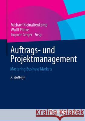 Auftrags- Und Projektmanagement: Mastering Business Markets Kleinaltenkamp, Michael 9783658013516