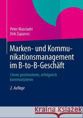Marken- Und Kommunikationsmanagement Im B-To-B-Geschäft: Clever Positionieren, Erfolgreich Kommunizieren Masciadri, Peter 9783658013530 Springer Gabler