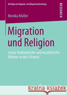 Migration Und Religion: Junge Hinduistische Und Muslimische Männer in Der Schweiz Müller, Monika 9783658013684 Springer vs