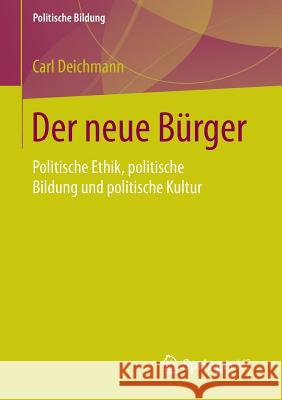 Der Neue Bürger: Politische Ethik, Politische Bildung Und Politische Kultur Deichmann, Carl 9783658013875 Springer