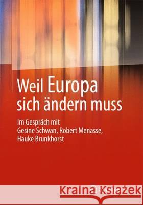 Weil Europa Sich Ändern Muss: Im Gespräch Mit Gesine Schwan, Robert Menasse, Hauke Brunkhorst Springer Vs 9783658013912 Springer vs