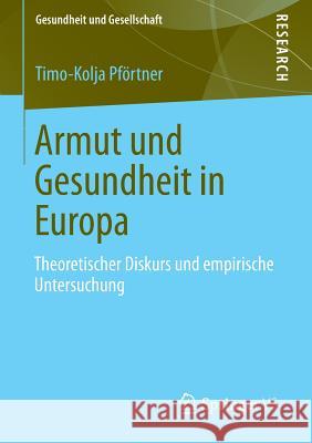 Armut Und Gesundheit in Europa: Theoretischer Diskurs Und Empirische Untersuchung Pförtner, Timo-Kolja 9783658014117 Springer vs