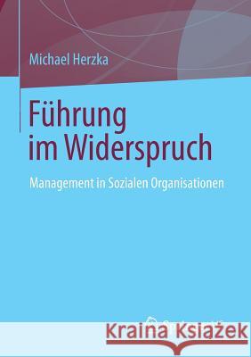 Führung Im Widerspruch: Management in Sozialen Organisationen Herzka, Michael 9783658014193 Springer vs