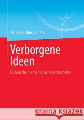 Verborgene Ideen: Historische Mathematische Instrumente Hans-Joachim Vollrath 9783658014292