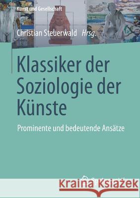 Klassiker Der Soziologie Der Künste: Prominente Und Bedeutende Ansätze Steuerwald, Christian 9783658014544 Springer vs