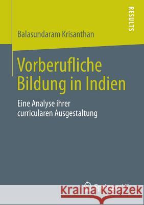 Vorberufliche Bildung in Indien: Eine Analyse Ihrer Curricularen Ausgestaltung Krisanthan, Balasundaram 9783658014568