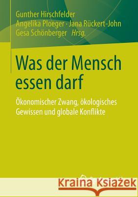 Was Der Mensch Essen Darf: Ökonomischer Zwang, Ökologisches Gewissen Und Globale Konflikte Hirschfelder, Gunther 9783658014643