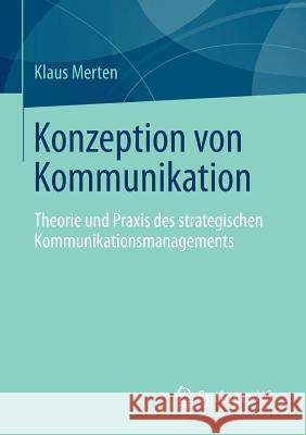 Konzeption Von Kommunikation: Theorie Und Praxis Des Strategischen Kommunikationsmanagements Merten, Klaus 9783658014667 Springer vs