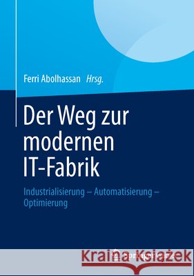 Der Weg Zur Modernen It-Fabrik: Industrialisierung - Automatisierung - Optimierung Abolhassan, Ferri 9783658014827 Springer Gabler