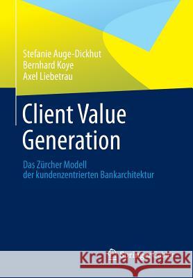 Client Value Generation: Das Zürcher Modell Der Kundenzentrierten Bankarchitektur Auge-Dickhut, Stefanie 9783658015237 Springer Gabler