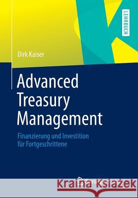 Advanced Treasury Management: Finanzierung Und Investition Für Fortgeschrittene Kaiser, Dirk 9783658015336 Springer Gabler