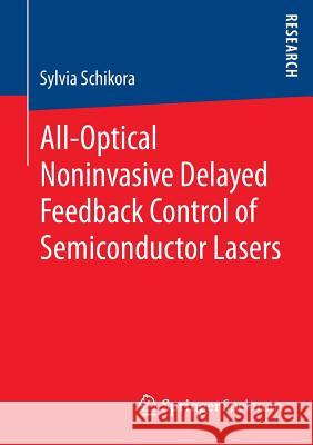 All-Optical Noninvasive Delayed Feedback Control of Semiconductor Lasers Sylvia Schikora 9783658015398 Springer Spektrum