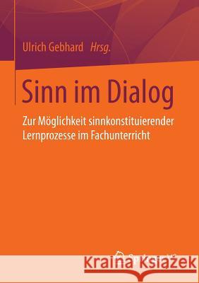 Sinn Im Dialog: Zur Möglichkeit Sinnkonstituierender Lernprozesse Im Fachunterricht Gebhard, Ulrich 9783658015466 Springer