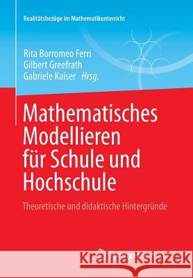 Mathematisches Modellieren Für Schule Und Hochschule: Theoretische Und Didaktische Hintergründe Borromeo Ferri, Rita 9783658015794