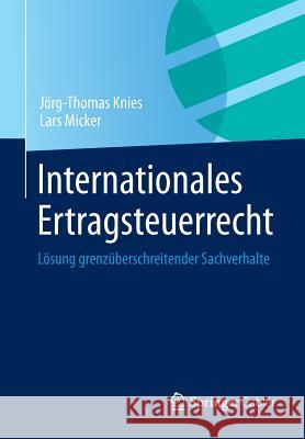 Internationales Ertragsteuerrecht: Lösung Grenzüberschreitender Sachverhalte Knies, Jörg-Thomas 9783658015831