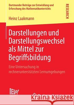 Darstellungen Und Darstellungswechsel ALS Mittel Zur Begriffsbildung: Eine Untersuchung in Rechnerunterstützten Lernumgebungen Laakmann, Heinz 9783658015916 Springer Spektrum