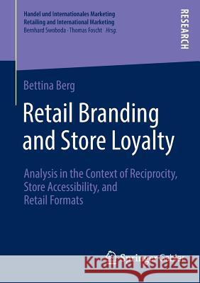 Retail Branding and Store Loyalty: Analysis in the Context of Reciprocity, Store Accessibility, and Retail Formats Berg, Bettina 9783658015954 0