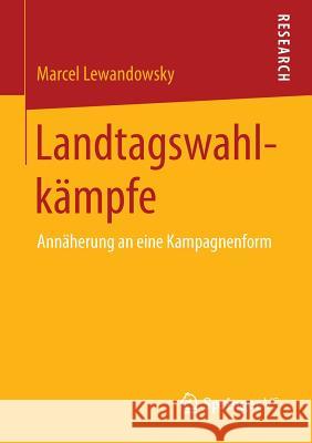 Landtagswahlkämpfe: Annäherung an Eine Kampagnenform Lewandowsky, Marcel 9783658016005