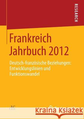 Frankreich Jahrbuch 2012: Deutsch-Französische Beziehungen: Entwicklungslinien Und Funktionswandel Deutsch-Französisches Institut 9783658016210 Springer vs