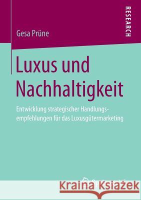 Luxus Und Nachhaltigkeit: Entwicklung Strategischer Handlungsempfehlungen Für Das Luxusgütermarketing Prüne, Gesa 9783658016319 Springer vs