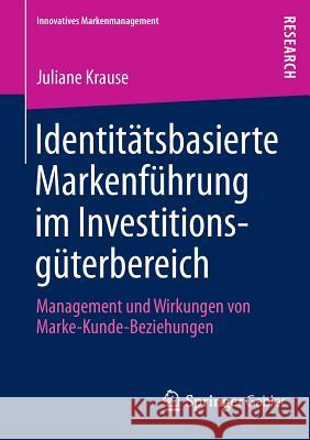 Identitätsbasierte Markenführung Im Investitionsgüterbereich: Management Und Wirkungen Von Marke-Kunde-Beziehungen Krause, Juliane 9783658016470 Springer Gabler