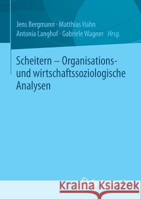 Scheitern - Organisations- Und Wirtschaftssoziologische Analysen Jens Bergmann Matthias Hahn Antonia Langhof 9783658016517