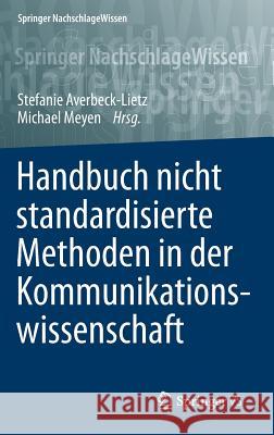 Handbuch Nicht Standardisierte Methoden in Der Kommunikationswissenschaft Averbeck-Lietz, Stefanie 9783658016555 Springer vs