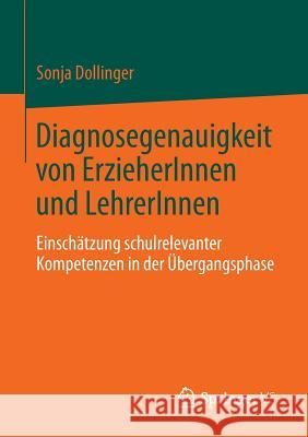 Diagnosegenauigkeit Von Erzieherinnen Und Lehrerinnen: Einschätzung Schulrelevanter Kompetenzen in Der Übergangsphase Dollinger, Sonja 9783658016593