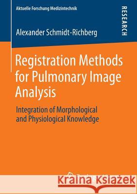 Registration Methods for Pulmonary Image Analysis: Integration of Morphological and Physiological Knowledge Schmidt-Richberg, Alexander 9783658016616 Springer Vieweg