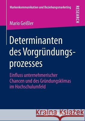 Determinanten Des Vorgründungsprozesses: Einfluss Unternehmerischer Chancen Und Des Gründungsklimas Im Hochschulumfeld Geißler, Mario 9783658016647 Springer Gabler