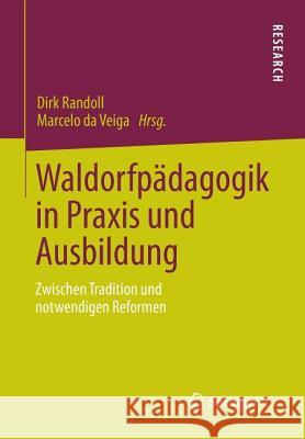 Waldorfpädagogik in Praxis Und Ausbildung: Zwischen Tradition Und Notwendigen Reformen Randoll, Dirk 9783658017040