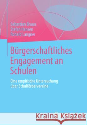 Bürgerschaftliches Engagement an Schulen: Eine Empirische Untersuchung Über Schulfördervereine Braun, Sebastian 9783658017279