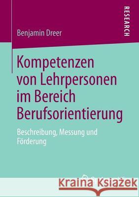 Kompetenzen Von Lehrpersonen Im Bereich Berufsorientierung: Beschreibung, Messung Und Förderung Dreer, Benjamin 9783658017569