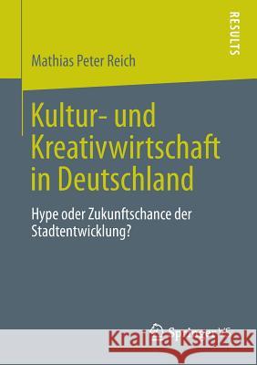 Kultur- Und Kreativwirtschaft in Deutschland: Hype Oder Zukunftschance Der Stadtentwicklung? Reich, Mathias Peter 9783658018061