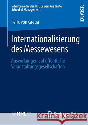 Internationalisierung Des Messewesens: Auswirkungen Auf Öffentliche Veranstaltungsgesellschaften Grega, Felix 9783658018122 Springer Gabler