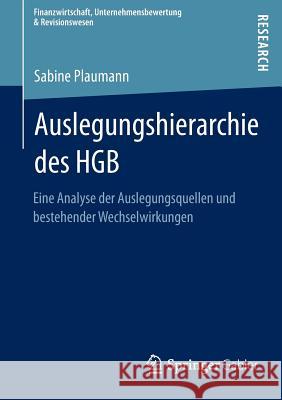 Auslegungshierarchie Des Hgb: Eine Analyse Der Auslegungsquellen Und Bestehender Wechselwirkungen Plaumann, Sabine 9783658018146