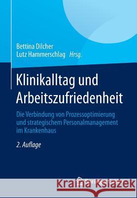 Klinikalltag Und Arbeitszufriedenheit: Die Verbindung Von Prozessoptimierung Und Strategischem Personalmanagement Im Krankenhaus Dilcher, Bettina 9783658018313 Springer Gabler