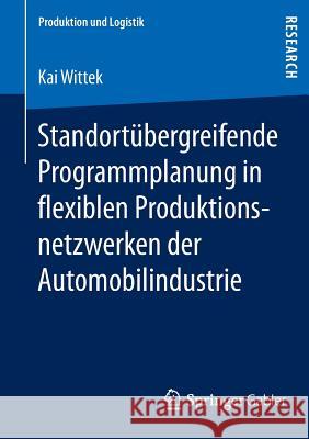 Standortübergreifende Programmplanung in Flexiblen Produktionsnetzwerken Der Automobilindustrie Wittek, Kai 9783658018375 Springer Gabler