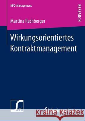 Wirkungsorientiertes Kontraktmanagement: Konstitutive Rahmenbedingungen Für Die Festlegung Von Wirkungszielen Im Rahmen Von Leistungskontrakten Mit No Rechberger, Martina 9783658018542 Springer Gabler