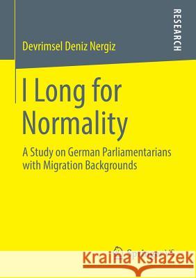 I Long for Normality: A Study on German Parliamentarians with Migration Backgrounds Nergiz, Devrimsel Deniz 9783658018719