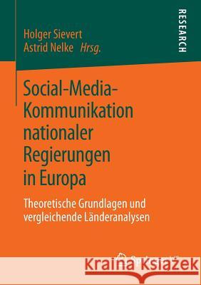 Social-Media-Kommunikation Nationaler Regierungen in Europa: Theoretische Grundlagen Und Vergleichende Länderanalysen Sievert, Holger 9783658018825 Springer
