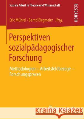 Perspektiven Sozialpädagogischer Forschung: Methodologien - Arbeitsfeldbezüge - Forschungspraxen Mührel, Eric 9783658018887 Springer