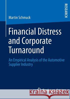 Financial Distress and Corporate Turnaround: An Empirical Analysis of the Automotive Supplier Industry Schmuck, Martin 9783658019075 Springer Gabler