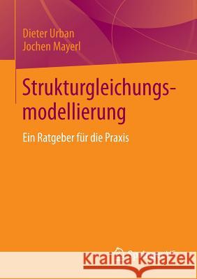 Strukturgleichungsmodellierung: Ein Ratgeber Für Die Praxis Urban, Dieter 9783658019181