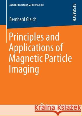 Principles and Applications of Magnetic Particle Imaging Bernhard Gleich 9783658019600 Springer Vieweg